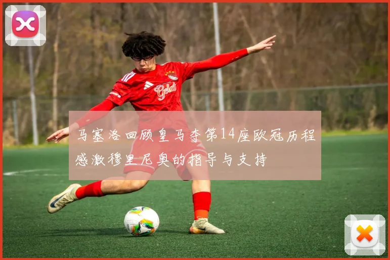 马塞洛回顾皇马夺第14座欧冠历程感激穆里尼奥的指导与支持
