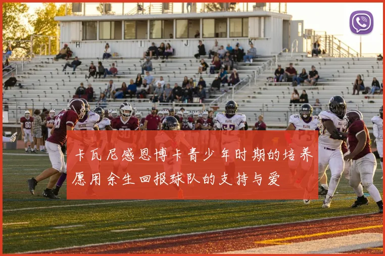卡瓦尼感恩博卡青少年时期的培养愿用余生回报球队的支持与爱